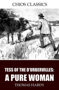 Title: Tess of the d'Urbervilles: A Pure Woman, Author: Thomas Hardy