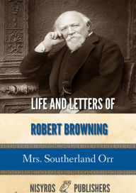 Title: Life and Letters of Robert Browning, Author: Mrs. Southerland Orr