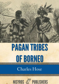 Title: Pagan Tribes of Borneo, Author: Charles Hose