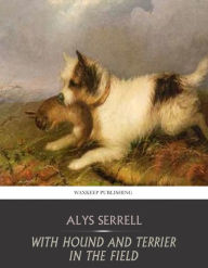 Title: With Hound and Terrier in the Field, Author: Alys Serrell