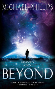 Title: Heaven and Beyond: A Novel, Author: Michael Phillips