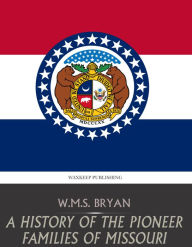 Title: A History of the Pioneer Families of Missouri, Author: W.M.S. Bryan