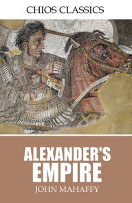 Title: Alexander's Empire, Author: John Mahafffy