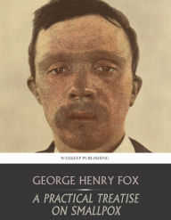 Title: A Practical Treatise on Smallpox, Author: George Henry Fox