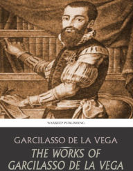 Title: The Works of Garcilasso de la Vega, Author: Garcilasso de la Vega