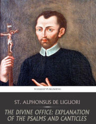 Title: The Divine Office: Explanation of the Psalms and Canticles, Author: St. Alphonsus De Liguori