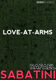 Title: Love At Arms, Author: Rafael Sabatini