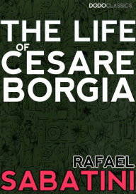 Title: The Life of Cesare Borgia, Author: Rafael Sabatini