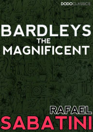 Title: Bardelys the Magnificent, Author: Rafael Sabatini