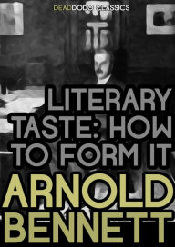 Title: Literary Taste: How to Form It, Author: Arnold Bennett