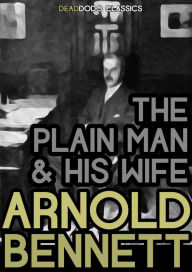 Title: The Plain Man and His Wife, Author: Arnold Bennett