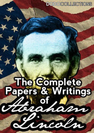 Title: The Complete Papers And Writings Of Abraham Lincoln, Author: Abraham Lincoln