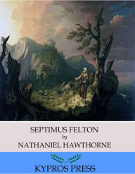 Title: Septimus Felton, Author: Nathaniel Hawthorne