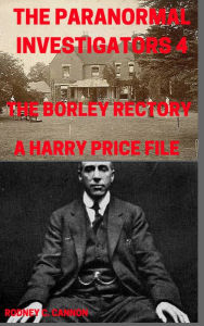 Title: The Paranormal Investigators 4, The Borley Rectory, A Harry Price File, Author: Rodney C. Cannon