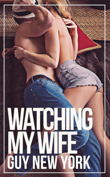 Watching My Wife: A Cuckold and Hotwife Erotic Story