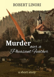 Title: Murder over a Pheasant Feather, Author: Robert Linori