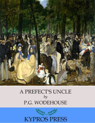 Title: A Prefect's Uncle, Author: P. G. Wodehouse