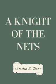 Title: A Knight of the Nets, Author: Amelia E. Barr