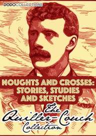 Title: Noughts And Crosses: Stories, Studies And Sketches, Author: Arthur Quiller-Couch