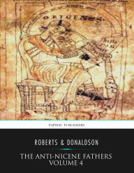 Title: The Anti-Nicene Fathers Volume 4, Author: Rev. Alexander Roberts