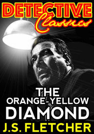 Title: The Orange-Yellow Diamond, Author: J. S. Fletcher