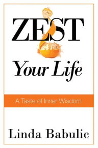 Title: ZEST Your Life: A Taste of Inner Wisdom, Author: Linda Babulic