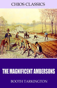 Title: The Magnificent Ambersons, Author: Booth Tarkington