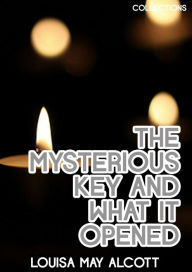 Title: The Mysterious Key And What It Opened, Author: Louisa May Alcott