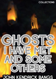 Title: Ghosts I Have Met And Some Others, Author: John Kendrick Bangs