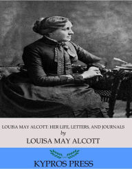 Title: Louisa May Alcott: Her Life, Letters, and Journals, Author: Louisa May Alcott