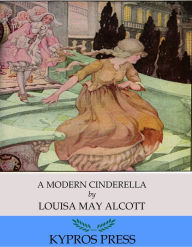 Title: A Modern Cinderella, Author: Louisa May Alcott