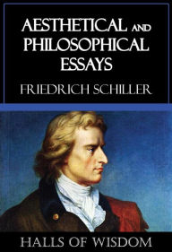 Title: Aesthetical and Philosophical Essays [Halls of Wisdom], Author: Friedrich Schiller
