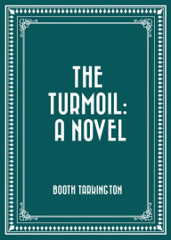 Title: The Turmoil: A Novel, Author: Booth Tarkington