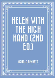 Title: Helen with the High Hand (2nd ed.), Author: Arnold Bennett