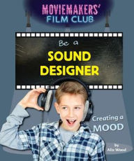 Title: Be a Sound Designer: Creating a Mood, Author: Alix Wood