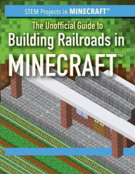 Title: The Unofficial Guide to Building Railroads in Minecraft, Author: Ryan Nagelhout