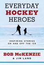 Everyday Hockey Heroes: Inspiring Stories On and Off the Ice