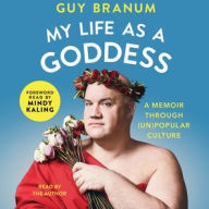 Title: My Life as a Goddess: A Memoir through (Un)Popular Culture, Author: Guy Branum