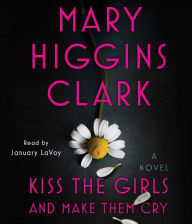 Title: Kiss the Girls and Make Them Cry, Author: Mary Higgins Clark