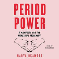 Title: Period Power: A Manifesto for the Menstrual Movement, Author: Nadya Okamoto