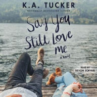 Title: Say You Still Love Me, Author: K. A. Tucker