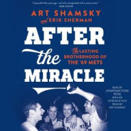 Title: After the Miracle: The Lasting Brotherhood of the '69 Mets, Author: Art Shamsky