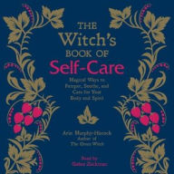 Title: The Witch's Book of Self-Care: Magical Ways to Pamper, Soothe, and Care for Your Body and Spirit, Author: Arin Murphy-Hiscock