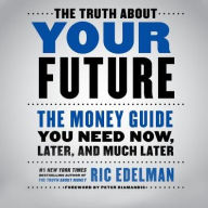 Title: The Truth About Your Future: The Money Guide You Need Now, Later, and Much Later, Author: Ric Edelman