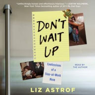 Title: Don't Wait Up: Confessions of a Stay-at-Work Mom, Author: Liz Astrof