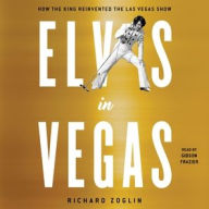 Title: Elvis in Vegas: How the King Reinvented the Las Vegas Show, Author: Richard Zoglin