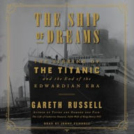 Title: The Ship of Dreams: The Sinking of the Titanic and the End of the Edwardian Era, Author: Gareth Russell