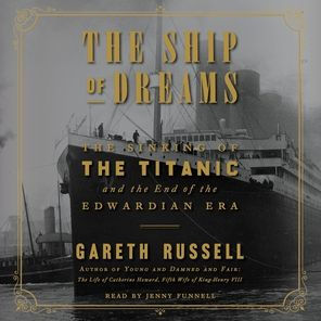 The Ship of Dreams: The Sinking of the Titanic and the End of the Edwardian Era