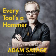 Title: Every Tool's a Hammer: Life Is What You Make It, Author: Adam Savage