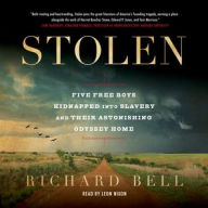 Title: Stolen: Five Free Boys Kidnapped into Slavery and Their Astonishing Odyssey Home, Author: Richard Bell